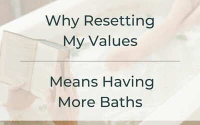 Why Resetting My Values Means Taking More Baths