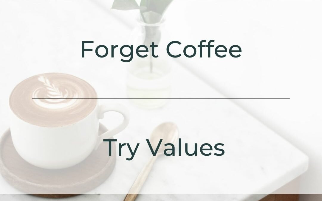 Forget Coffee, Try Values